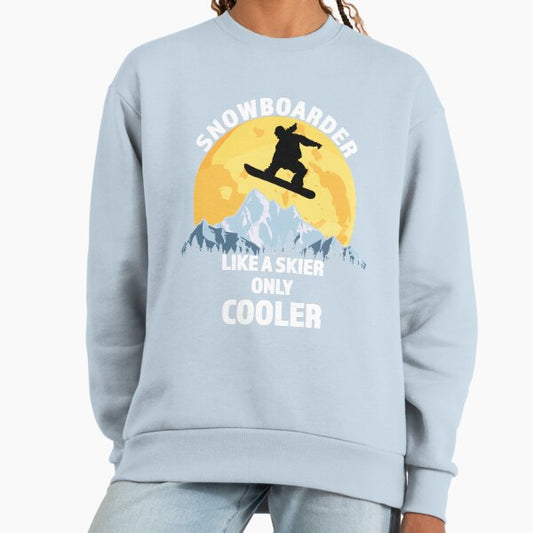 Snowboarder Like A Skier Only Cooler - Great Snowboarding Gift Sweatshirt