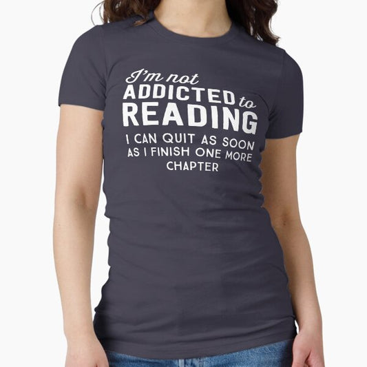 I'm not addicted to reading. I can quit as soon as I finish one more chapter Fitted T-Shirt