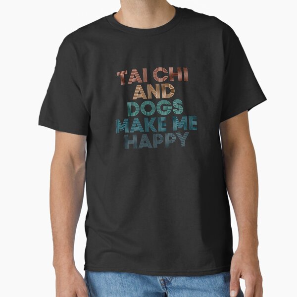 Tai Chi And Dogs Make Me Happy- Gift for Tai Chi & Dogs Fans T-Shirt
