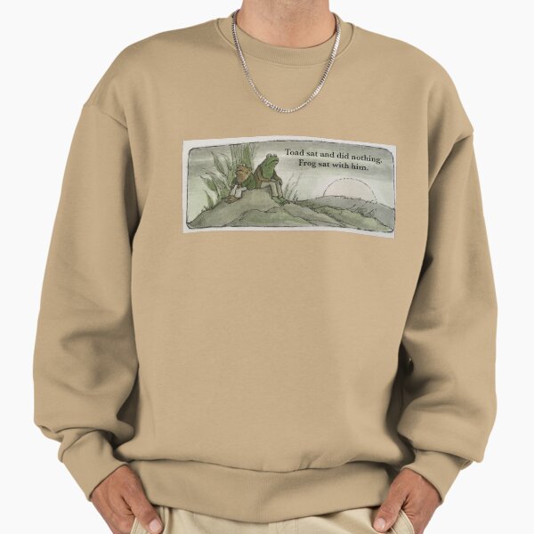 Toad sat and did nothing. Frog sat with him. Sweatshirt