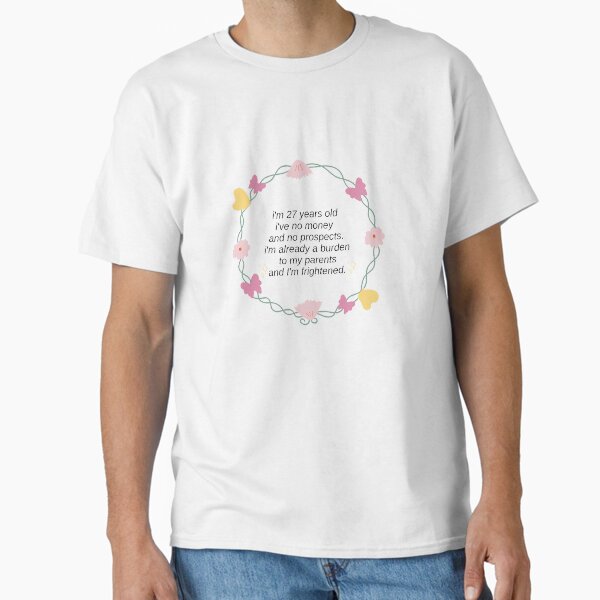 I'm 27 years old, I've no money and no prospects (pride and prejudice) T-Shirt