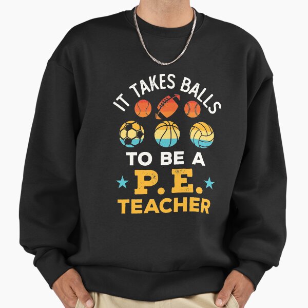 It Takes Balls to Be a PE Teacher Funny Physical Education Coach Sweatshirt