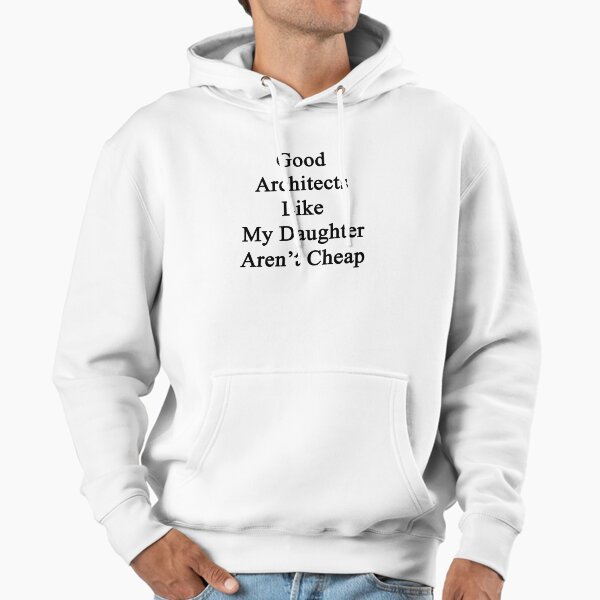 Good Architects Like My Daughter Aren't Cheap Hoodie