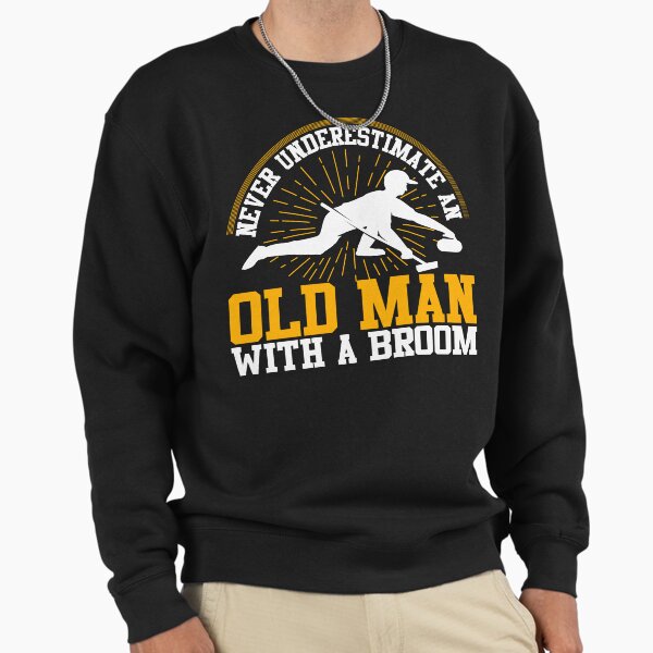 Never Underestimate An Old Man With A Broom Funny Curling Sweatshirt
