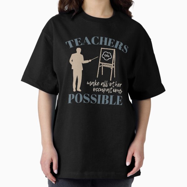 Teachers make all other occupations possible for man T-Shirt
