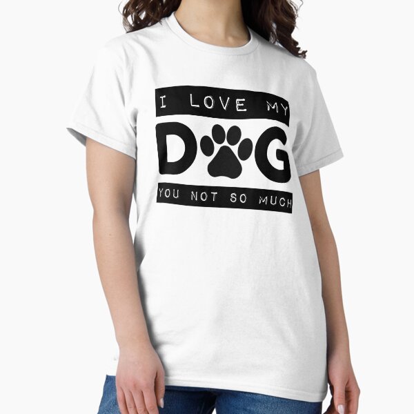 I Love My Dog You Not So Much Black T-Shirt
