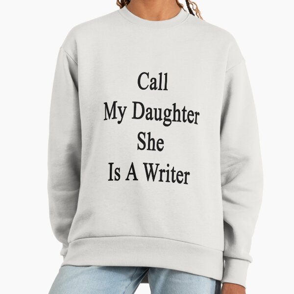 Call My Daughter She Is A Writer Sweatshirt