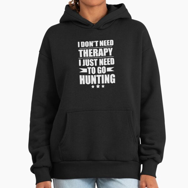 I Don't Need Therapy Just Need to go hunting hunter Hoodie
