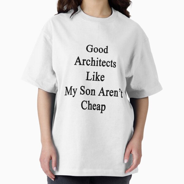 Good Architects Like My Son Aren't Cheap T-Shirt
