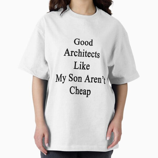 Good Architects Like My Son Aren't Cheap T-Shirt