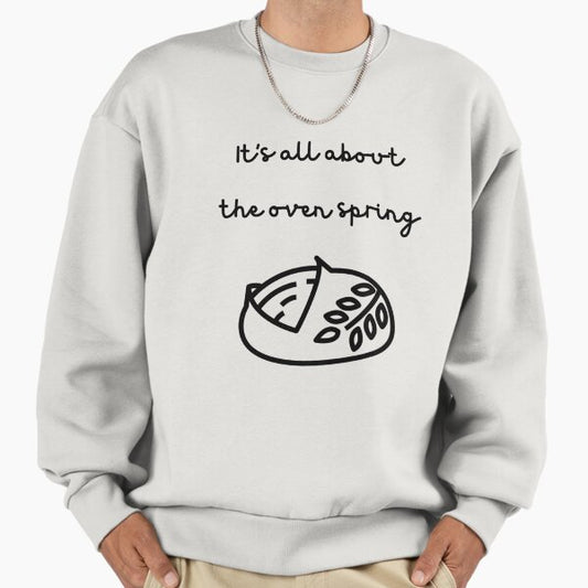 It's all about the oven spring Sweatshirt