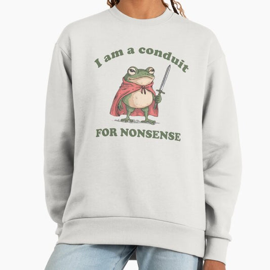 I Am a Conduit for Nonsense Sweatshirt