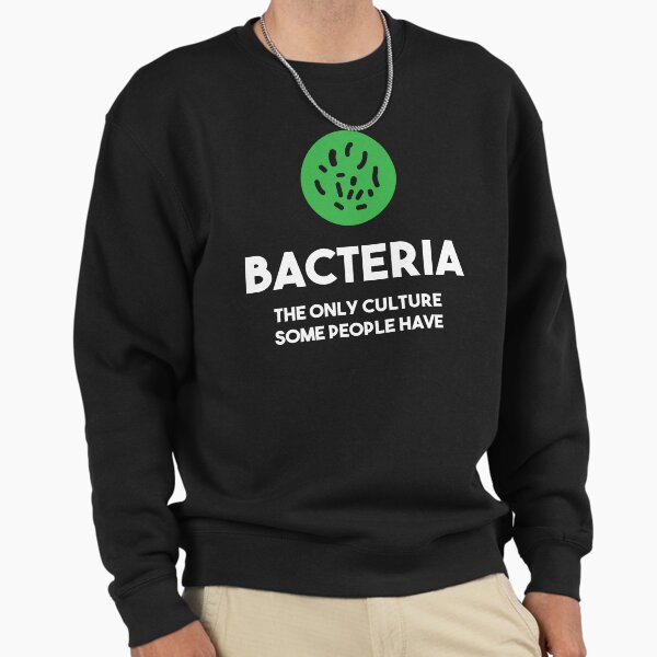 Bacteria - The Only Culture Some People Have Sweatshirt