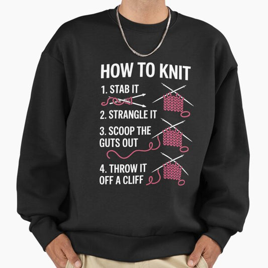 How To Knit 1- Stab It 2- Strangle It 3- Scoop The Guts Out Sweatshirt
