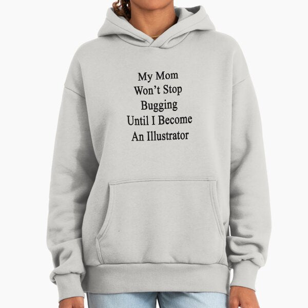 My Mom Won't Stop Bugging Until I Become An Illustrator Hoodie