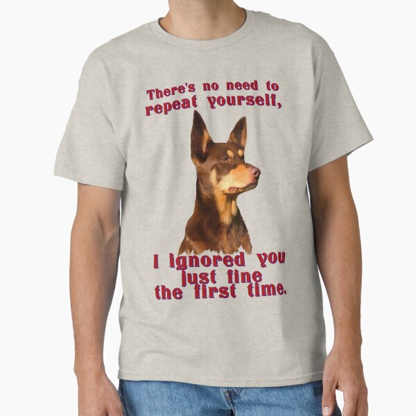 Australian Kelpie - no need to repeat yourself T-Shirt