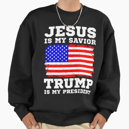 Jesus Is My Savior Trump Is My President Sweatshirt