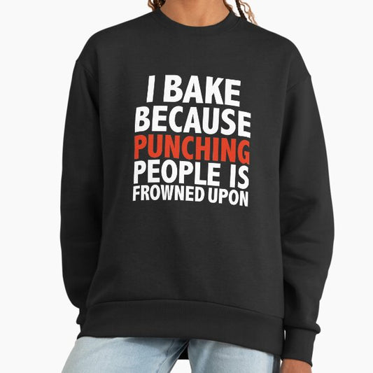 I bake because punching people is frowned upon Baking Baker Pastry Chef Sweatshirt