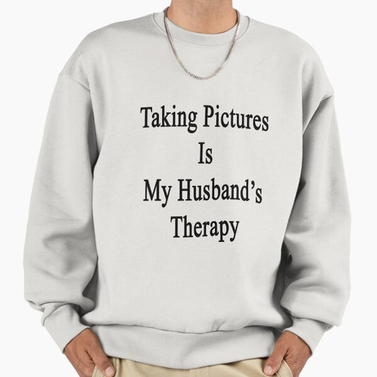 Taking Pictures Is My Husband's Therapy Sweatshirt