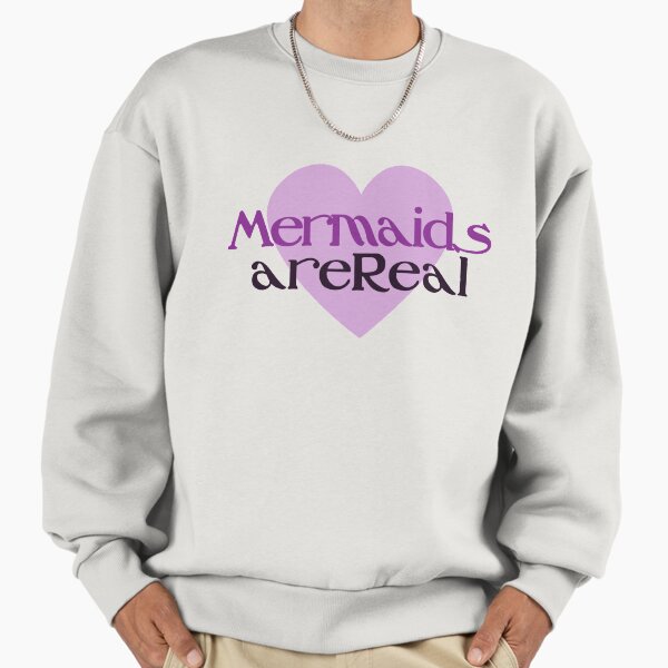 Mermaids are real Sweatshirt