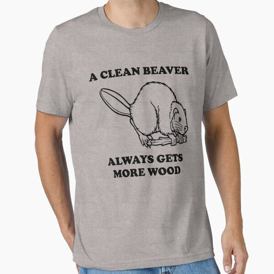 A clean beaver always gets more wood T-Shirt