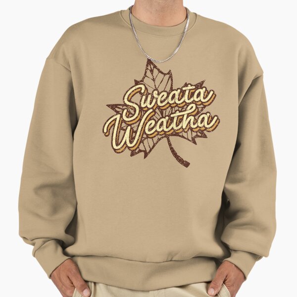 Sweata Weatha Sweatshirt