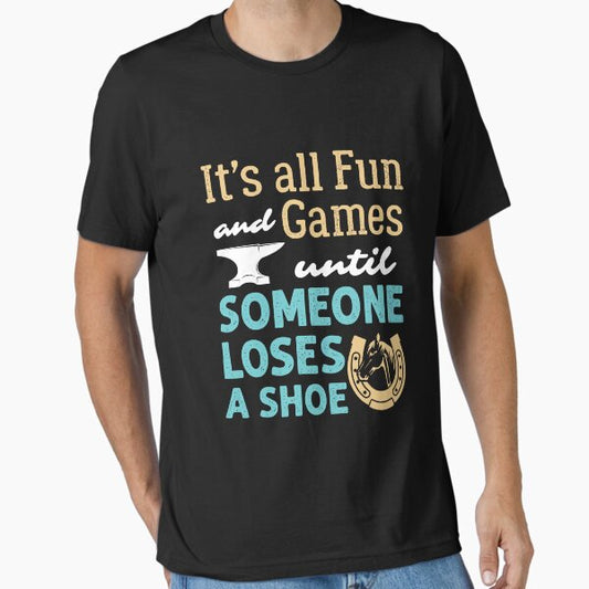 Farrier It's All Fun and Games Until Someone Loses a Shoe T-Shirt
