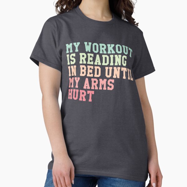 My Workout Is Reading In Bed Until My Arms Hurt - Colorful T-Shirt