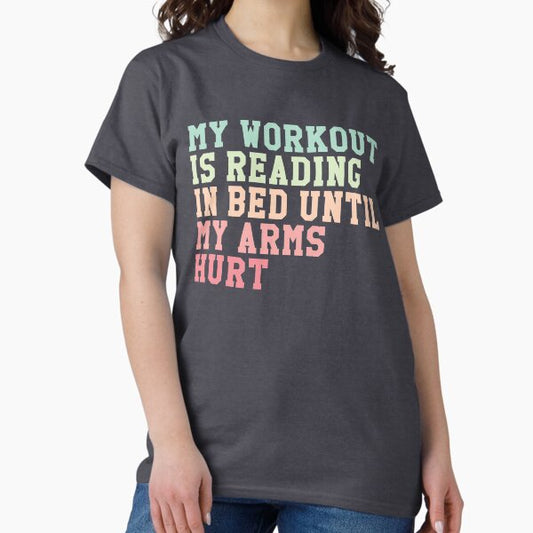 My Workout Is Reading In Bed Until My Arms Hurt - Colorful T-Shirt