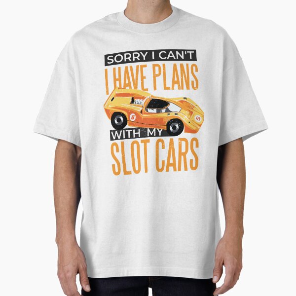 Sorry I can’t I have plans with my slot cars T-Shirt