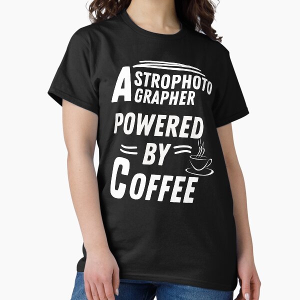 Astrophotographer powered by coffee T-Shirt