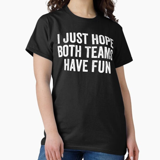 I Just Hope Both Teams Have Fun T-Shirt
