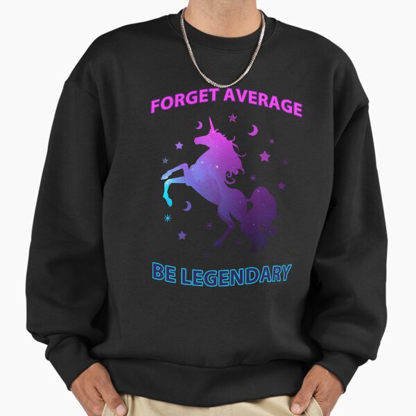 Forget Average, Be Legendary Sweatshirt