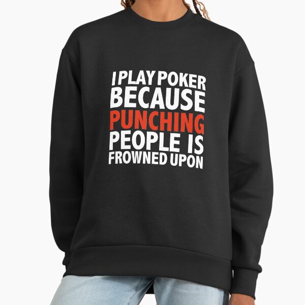 I I play cricket because punching people is frowned upon poker player Sweatshirt