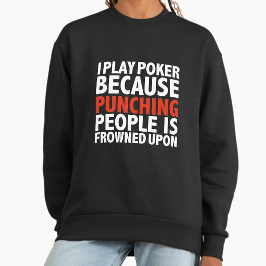 I I play cricket because punching people is frowned upon poker player Sweatshirt
