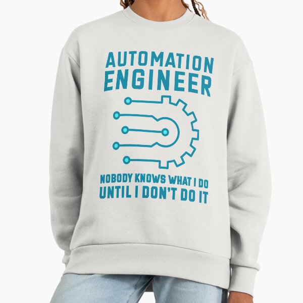 Automation Engineer, Nobody Knows What I Do Until I Don't Do It Sweatshirt