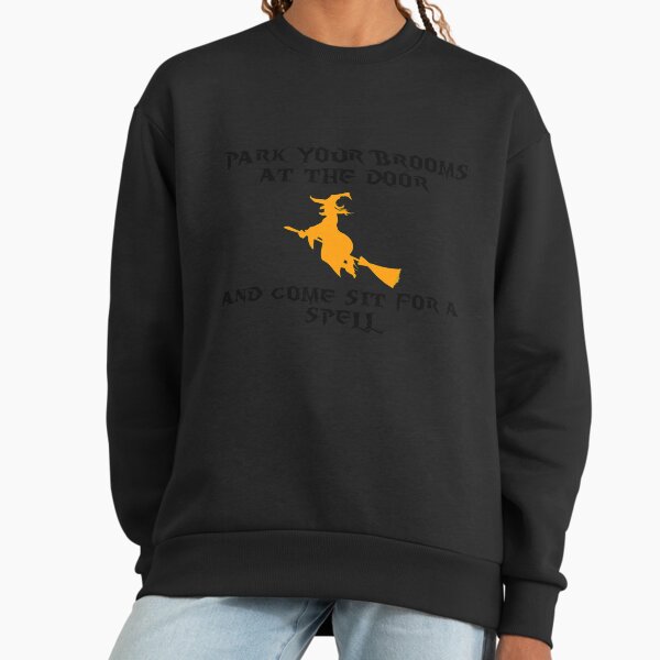Park your brooms at the door and come sit for a spell black Sweatshirt