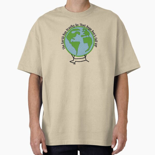 The earth has gravity so that dogs don't fall off T-Shirt