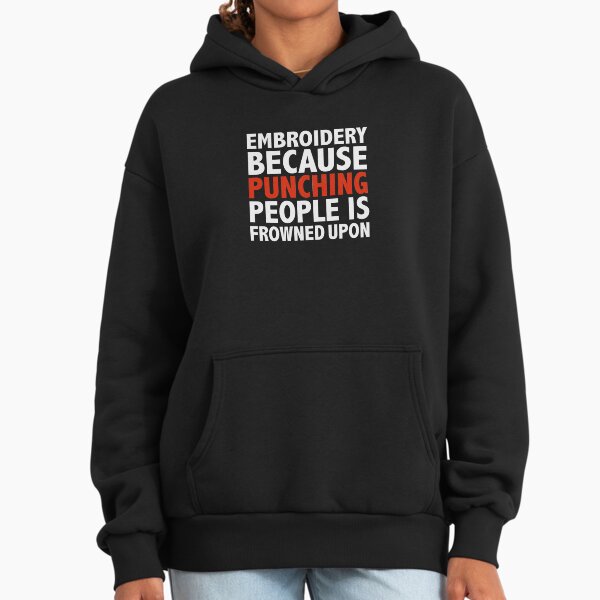 Embroidery because punching people is frowned upon Hoodie