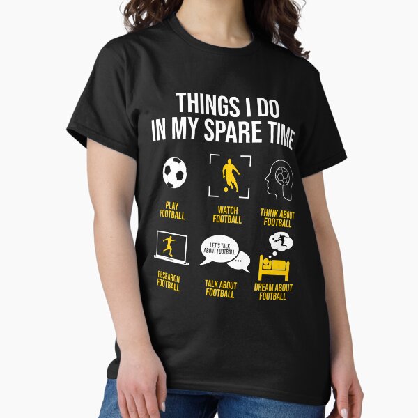 Football / Soccer - Things I do in my spare time T-Shirt