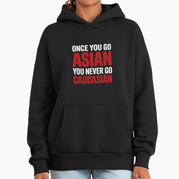 Once You Go Asian You Never Go Caucasian Pun Hoodie