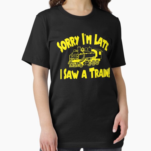 Sorry I'm Late, I Saw a Train! T-Shirt