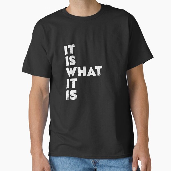 It Is What It Is T-Shirt