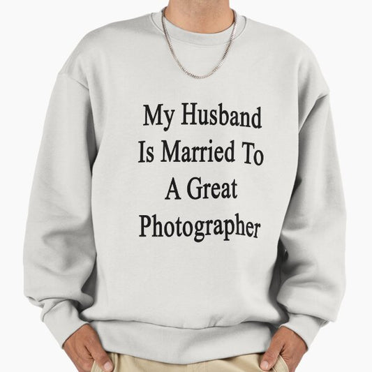 My Husband Is Married To A Great Photographer Sweatshirt