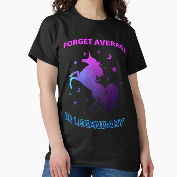 Forget Average, Be Legendary T-Shirt