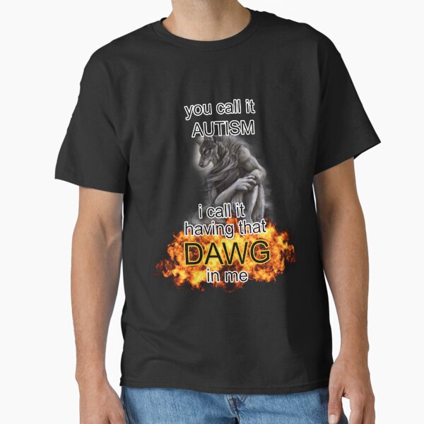 You call it autism i call it having that dawg in me alpha wolf meme T-Shirt