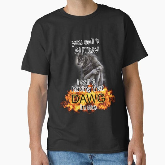 You call it autism i call it having that dawg in me alpha wolf meme T-Shirt