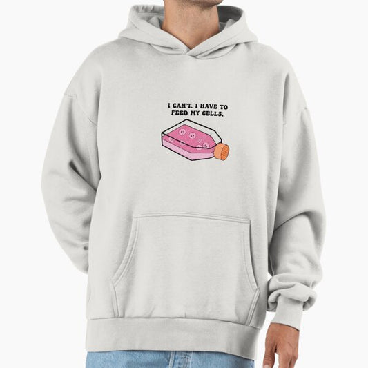Cell Culture I have to Feed my Cells Hoodie