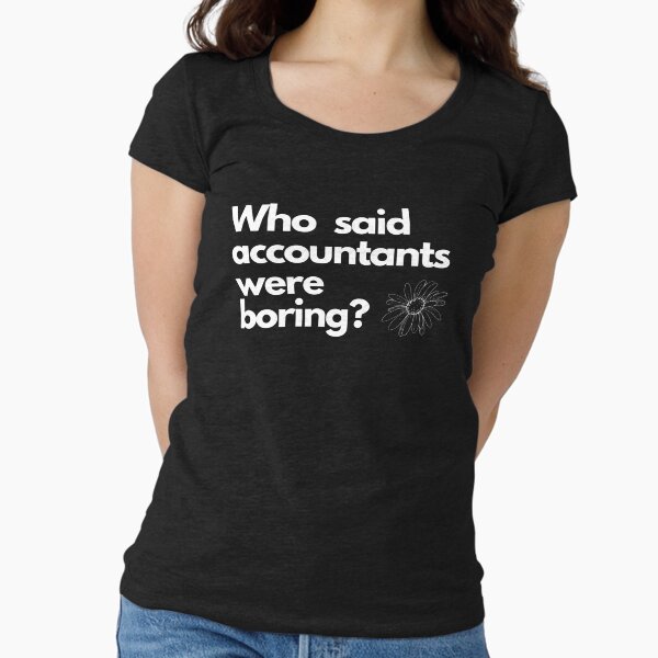 Who said accountants were boring? Fitted Scoop T-Shirt