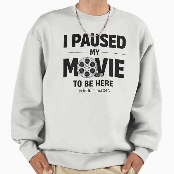 I Paused My Movie to Be Here Sarcastic TV Cinema Fan Saying Sweatshirt